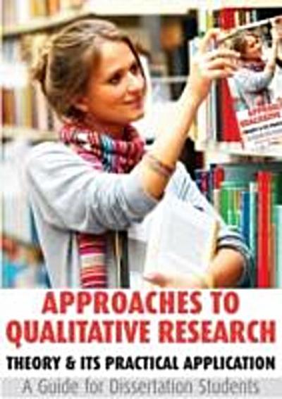 Approaches to Qualitative Research: Theory & Its Practical Application - A Guide for Dissertation Students