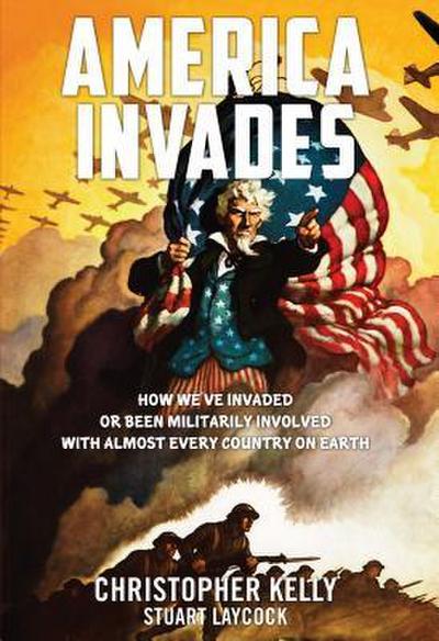 America Invades: How We’ve Invaded or Been Militarily Involved with Almost Every Country on Earth