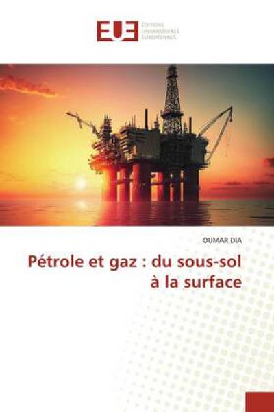 Pétrole et gaz : du sous-sol à la surface