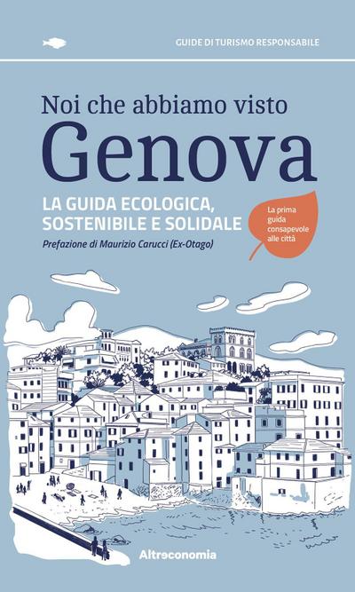 Noi che abbiamo visto Genova. La guida ecologica, sostenibile e solidale