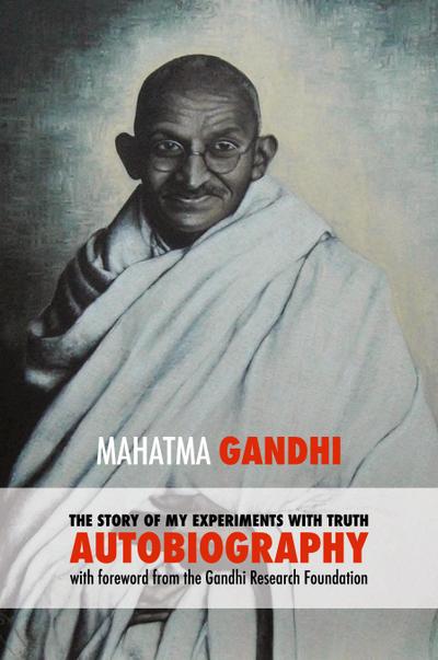 The Story of My Experiments with Truth - Mahatma Gandhi’s Unabridged Autobiography