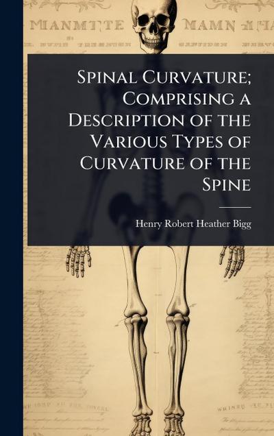 Spinal Curvature; Comprising a Description of the Various Types of Curvature of the Spine