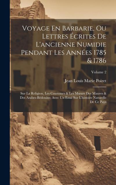 Voyage En Barbarie, Ou Lettres Écrites De L’ancienne Numidie Pendant Les Années 1785 & 1786