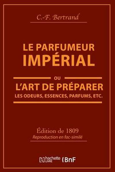 Le Parfumeur Impérial, Ou l'Art de Préparer Les Odeurs, Essences, Parfums Pommades 