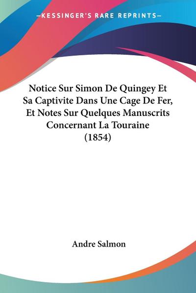 Notice Sur Simon De Quingey Et Sa Captivite Dans Une Cage De Fer, Et Notes Sur Quelques Manuscrits Concernant La Touraine (1854)