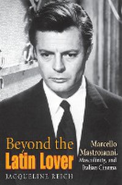 Beyond the Latin Lover: Marcello Mastroianni, Masculinity, and Italian Cinema