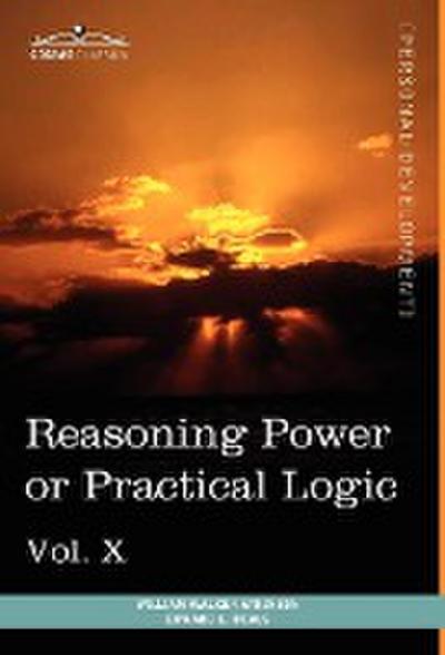 Personal Power Books (in 12 Volumes), Vol. X: Reasoning Power or Practical Logic