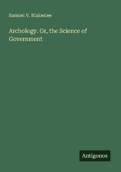 Archology. Or, the Science of Government