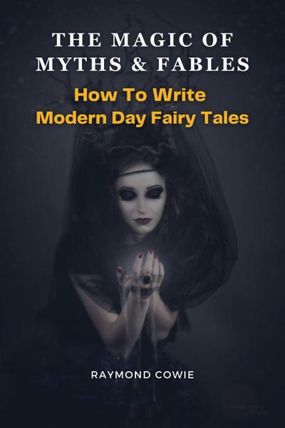 The Magic of Myths & Fables: How to Write Modern Day Fairy Tales (Creative Writing Tutorials, #11)