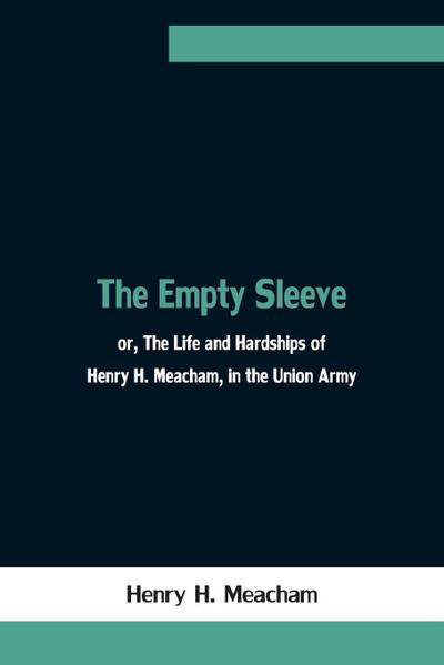 The Empty Sleeve, Or, The Life And Hardships Of Henry H. Meacham, In The Union Army