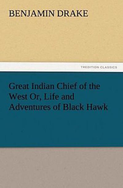 Great Indian Chief of the West Or, Life and Adventures of Black Hawk