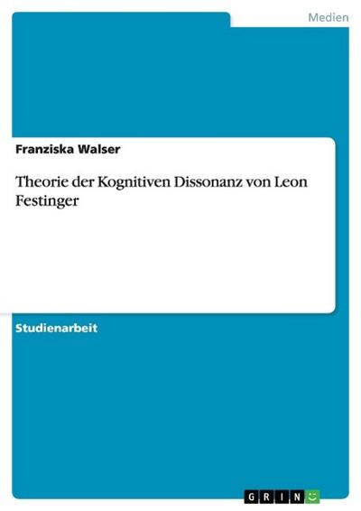 Theorie der Kognitiven Dissonanz von Leon Festinger - Franziska Walser