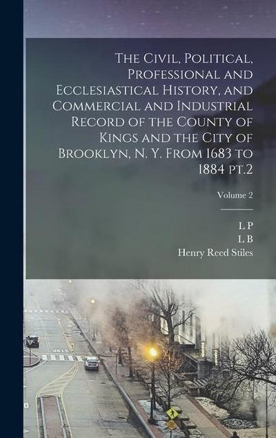 The Civil, Political, Professional and Ecclesiastical History, and Commercial and Industrial Record of the County of Kings and the City of Brooklyn, N