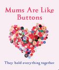 Mums Are Like Buttons: They Hold Everything Together