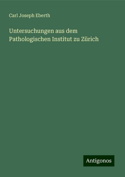 Untersuchungen aus dem Pathologischen Institut zu Zürich