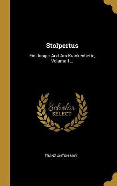 Stolpertus: Ein Junger Arzt Am Krankenbette, Volume 1...