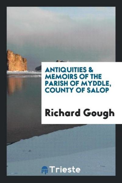 Antiquities & Memoirs of the Parish of Myddle, County of Salop