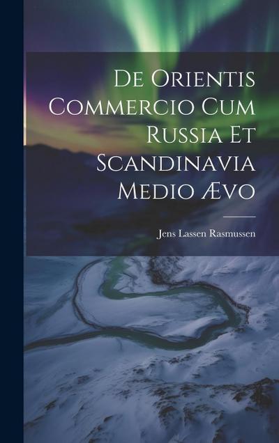 De Orientis Commercio Cum Russia Et Scandinavia Medio Ævo