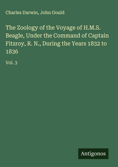 The Zoology of the Voyage of H.M.S. Beagle, Under the Command of Captain Fitzroy, R. N., During the Years 1832 to 1836