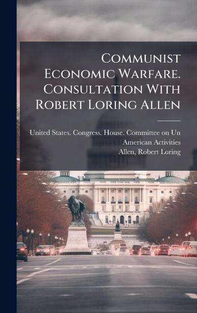 Communist Economic Warfare. Consultation With Robert Loring Allen