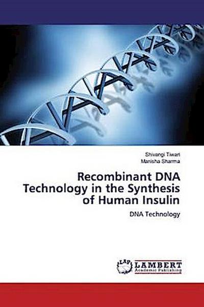 Recombinant DNA Technology in the Synthesis of Human Insulin