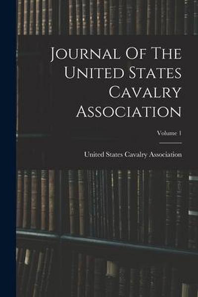 Journal Of The United States Cavalry Association; Volume 1
