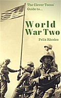 The Clever Teens’ Guide to World War Two (The Clever Teens’ Guides)