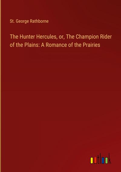 The Hunter Hercules, or, The Champion Rider of the Plains: A Romance of the Prairies