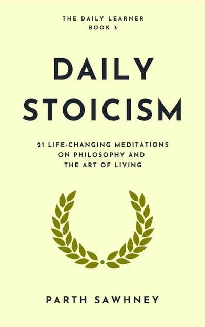 Daily Stoicism: 21 Life-Changing Meditations on Philosophy and the Art of Living (The Daily Learner, #3)