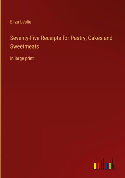 Seventy-Five Receipts for Pastry, Cakes and Sweetmeats