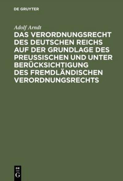Das Verordnungsrecht des Deutschen Reichs auf der Grundlage des Preußischen und unter Berücksichtigung des fremdländischen Verordnungsrechts