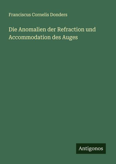 Die Anomalien der Refraction und Accommodation des Auges