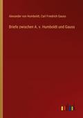 Briefe zwischen A. v. Humboldt und Gauss