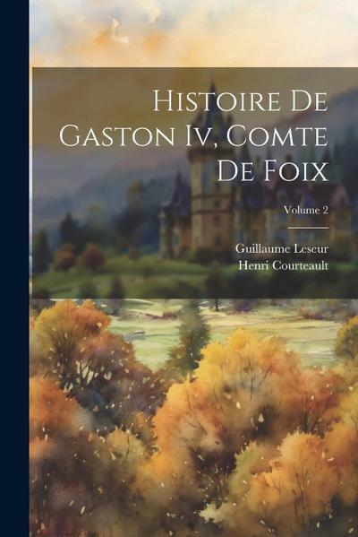 Histoire De Gaston Iv, Comte De Foix; Volume 2