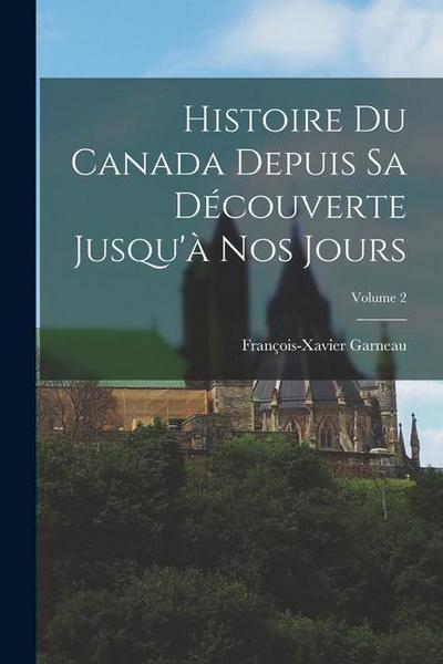 Histoire Du Canada Depuis Sa Découverte Jusqu’à Nos Jours; Volume 2