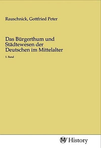 Das Bürgerthum und Städtewesen der Deutschen im Mittelalter