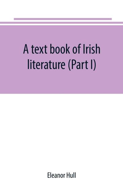 A text book of Irish literature (Part I)