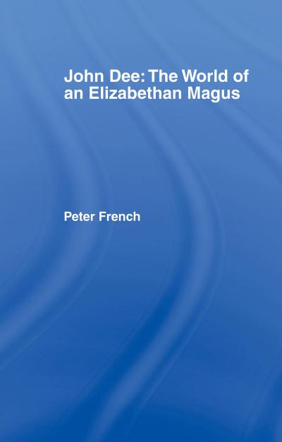 John Dee: The World of the Elizabethan Magus