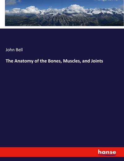 The Anatomy of the Bones, Muscles, and Joints