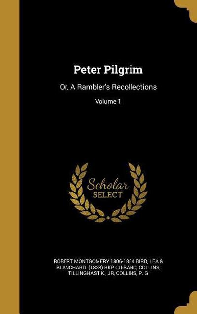 Peter Pilgrim: Or, A Rambler’s Recollections; Volume 1