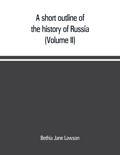A short outline of the history of Russia (Volume II)