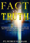 Fact Vs. Truth: Override The Natural Law To Receive Your Breakthrough Every Single Time! (End Time World Revival, #4)