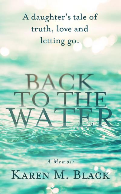 Back to the Water: A daughter’s tale of truth, love and letting go