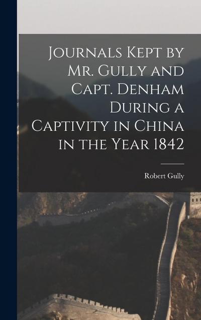 Journals Kept by Mr. Gully and Capt. Denham During a Captivity in China in the Year 1842