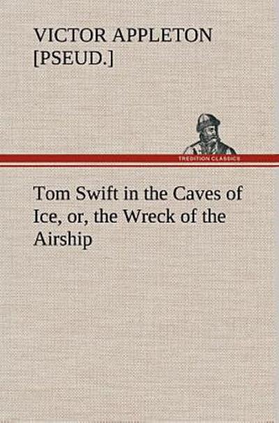Tom Swift in the Caves of Ice, or, the Wreck of the Airship