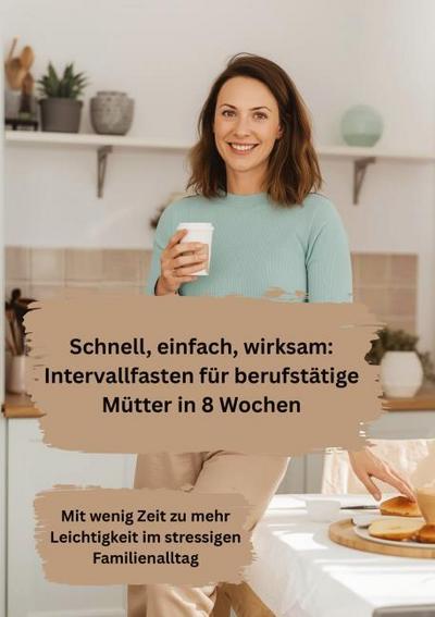 Schnell, einfach, wirksam: Intervallfasten für berufstätige Mütter in 8 Wochen