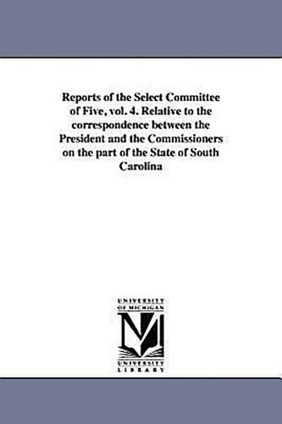 Reports of the Select Committee of Five, vol. 4. Relative to the correspondence between the President and the Commissioners on the part of the State o