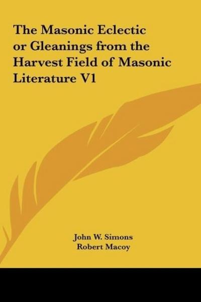 The Masonic Eclectic or Gleanings from the Harvest Field of Masonic Literature V1