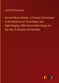Second Music Reader. A Course of Exercises in the Elements of Vocal Music and Sight-Singing. With Choice Rote Songs for the Use of Schools and Families