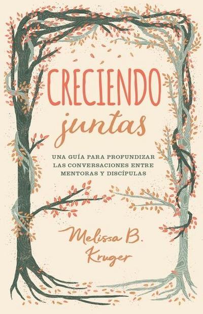 Creciendo Juntas: Una Guía Para Profundizar Las Conversaciones Entre Mentoras Y Discipulas (Growing Together: Taking Mentoring Beyond Small Talk and Prayer Requests)